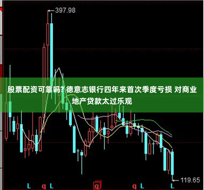 股票配资可靠吗? 德意志银行四年来首次季度亏损 对商业地产贷款太过乐观