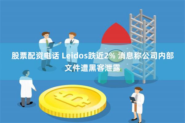 股票配资电话 Leidos跌近2% 消息称公司内部文件遭黑客泄露