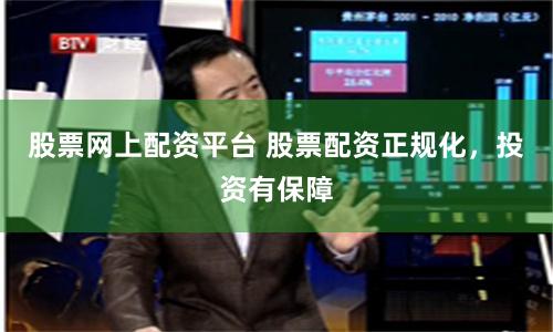 股票网上配资平台 股票配资正规化，投资有保障