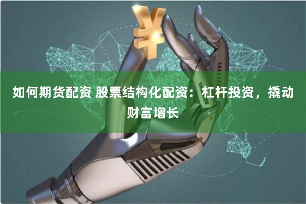 如何期货配资 股票结构化配资：杠杆投资，撬动财富增长