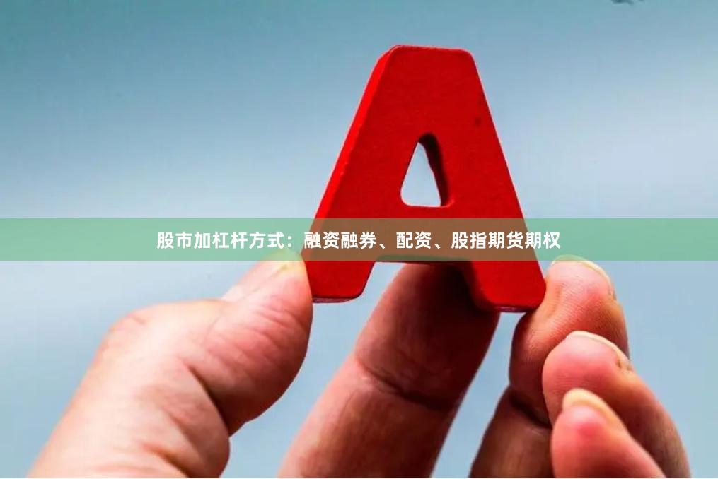 股市加杠杆方式：融资融券、配资、股指期货期权