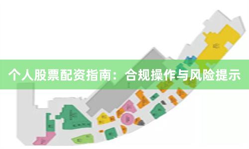 个人股票配资指南：合规操作与风险提示