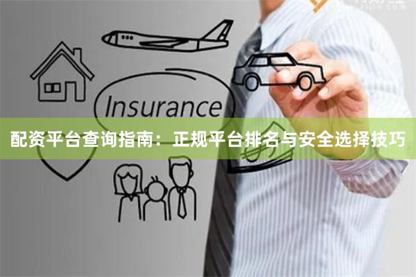 配资平台查询指南：正规平台排名与安全选择技巧