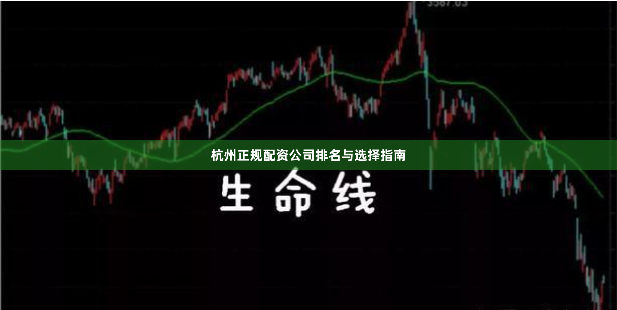 杭州正规配资公司排名与选择指南