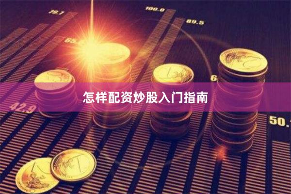 怎样配资炒股入门指南